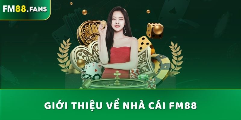 FM88 - Trang Giải Trí Thể Thao Được Yêu Thích Nhất 2025 4 Giới thiệu về nhà cái Fm88
